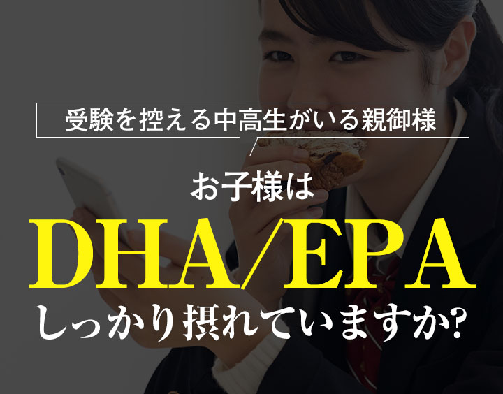 受験を控える中高生がいる親御様 お子様はDHA/EPAしっかり摂れていますか?
