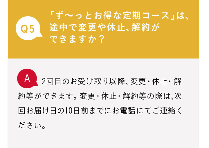 Q5.「ず～っとお得な定期コース」は、途中で変更や休止、解約ができますか？