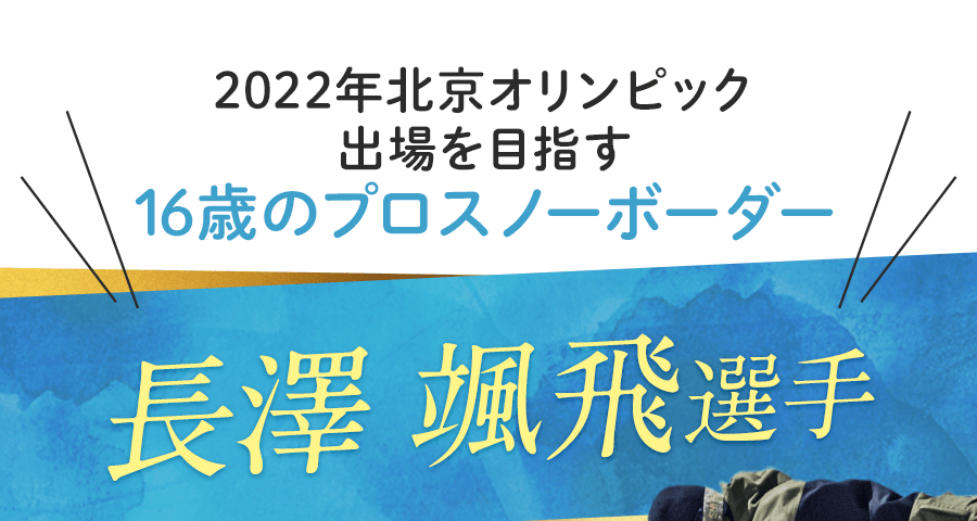 2022北京オリンピック出場を目指す16歳のスノーボーダー 長澤颯飛(ながさわはやと)選手