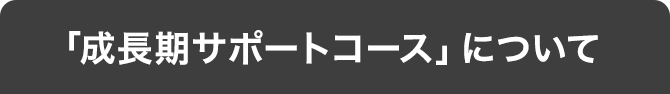 「成長期サポートコース」について