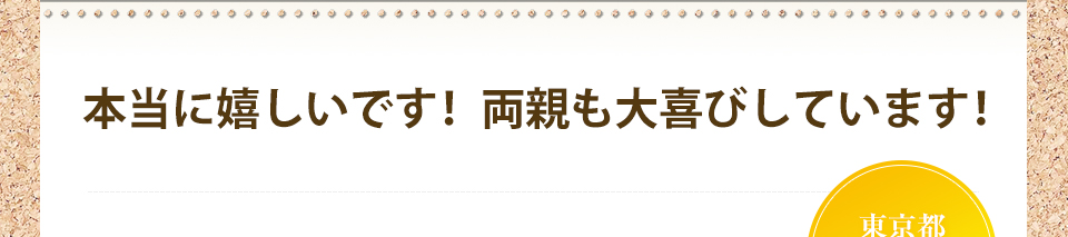 本当に嬉しいです! 両親も大喜びしています!