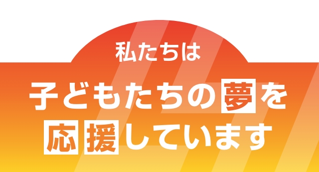 子どもたちの夢を応援しています