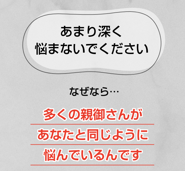 なぜなら多くの親御さんがあなたと同じように悩んでいるんです
